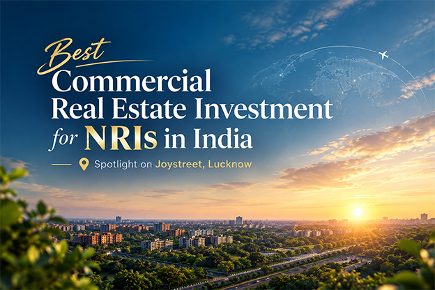 Best Commercial Real Estate Investment for NRIs in India — Spotlight on Joystreet, Lucknow