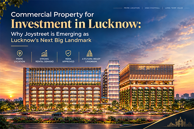Commercial Property for Investment in Lucknow: Why Joystreet is Emerging as Lucknow's Next Big Landmark